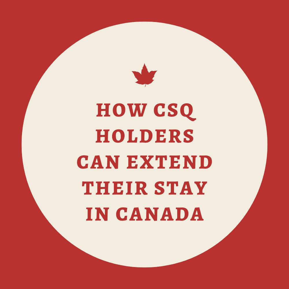 How CSQ holders can extend their stay in Canada